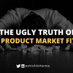 Product market fit truth Ashish Sharma